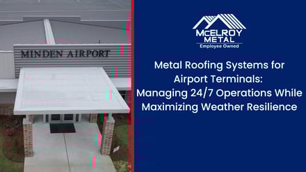 Metal Roofing Systems for Airport Terminals: Managing 24/7 Operations While Maximizing Weather Resilience